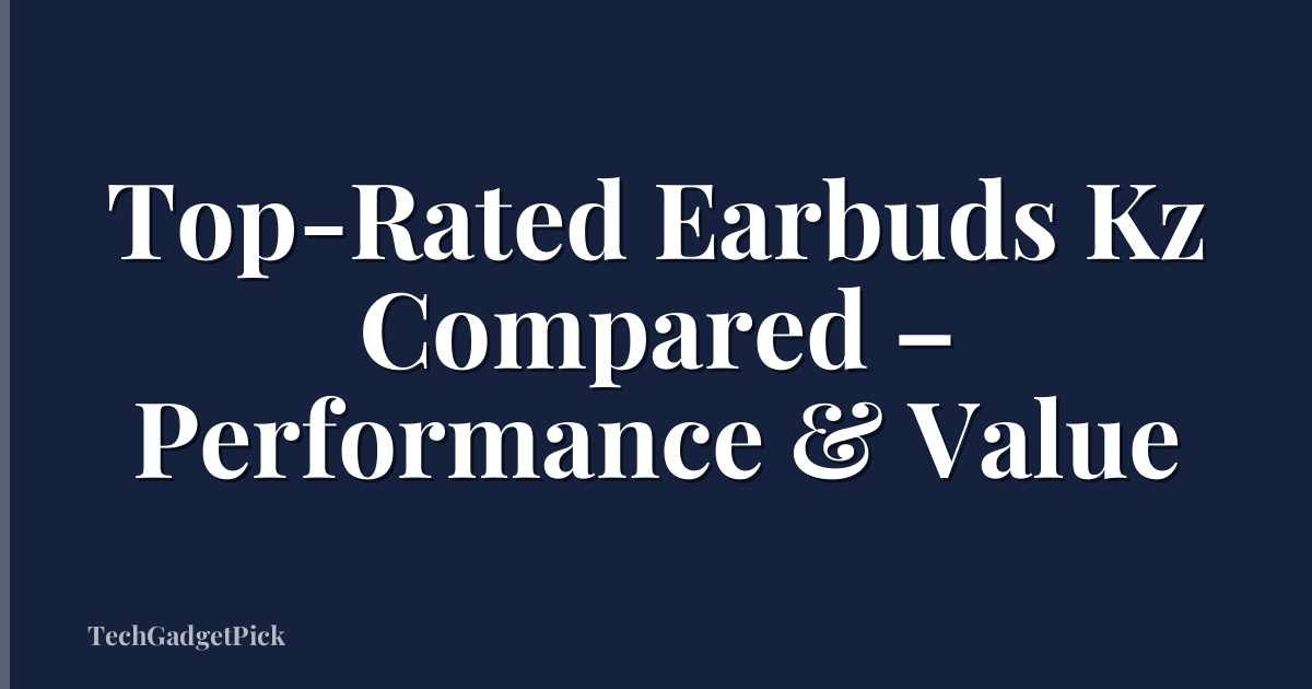 Top-Rated Earbuds Kz Compared – Performance & Value