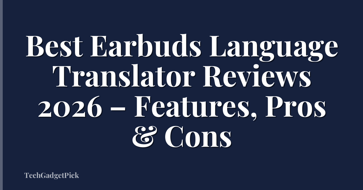 Best Earbuds Language Translator Reviews 2026 – Features, Pros & Cons