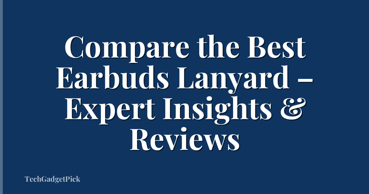 Compare the Best Earbuds Lanyard – Expert Insights & Reviews