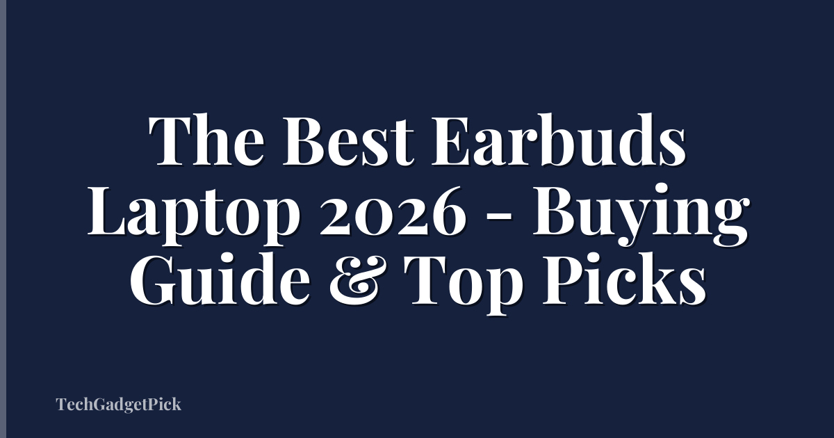 The Best Earbuds Laptop 2026 - Buying Guide & Top Picks
