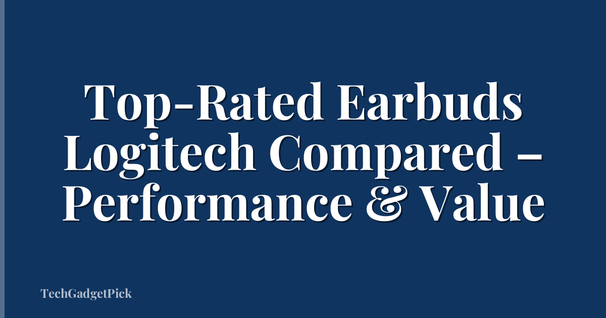 Top-Rated Earbuds Logitech Compared – Performance & Value