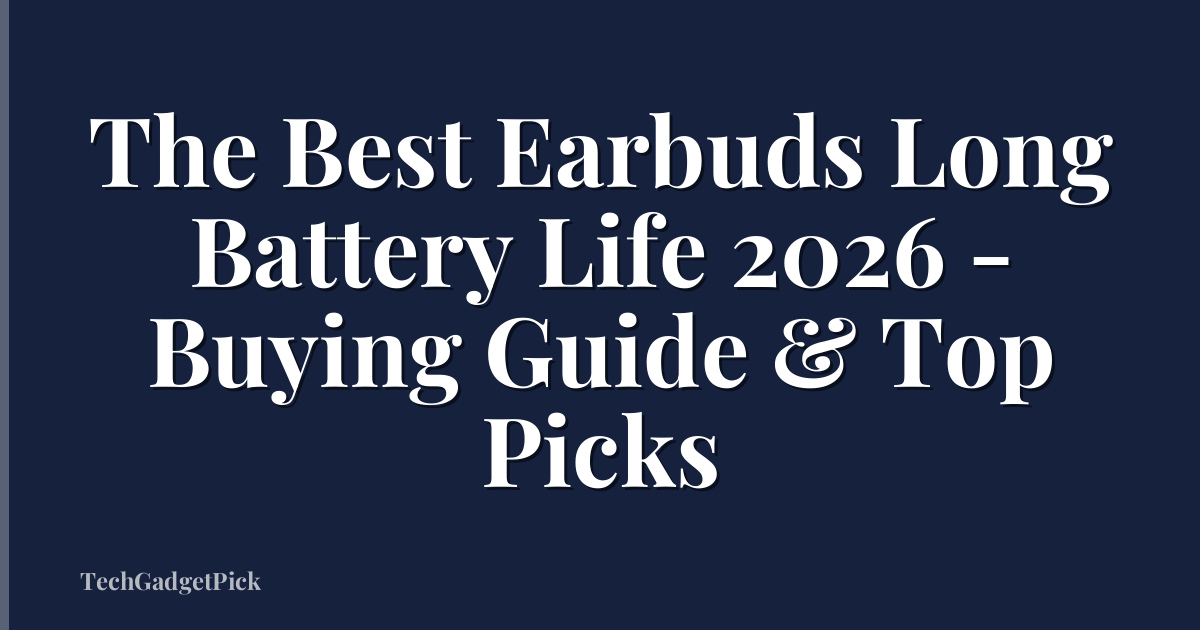 The Best Earbuds Long Battery Life 2026 - Buying Guide & Top Picks