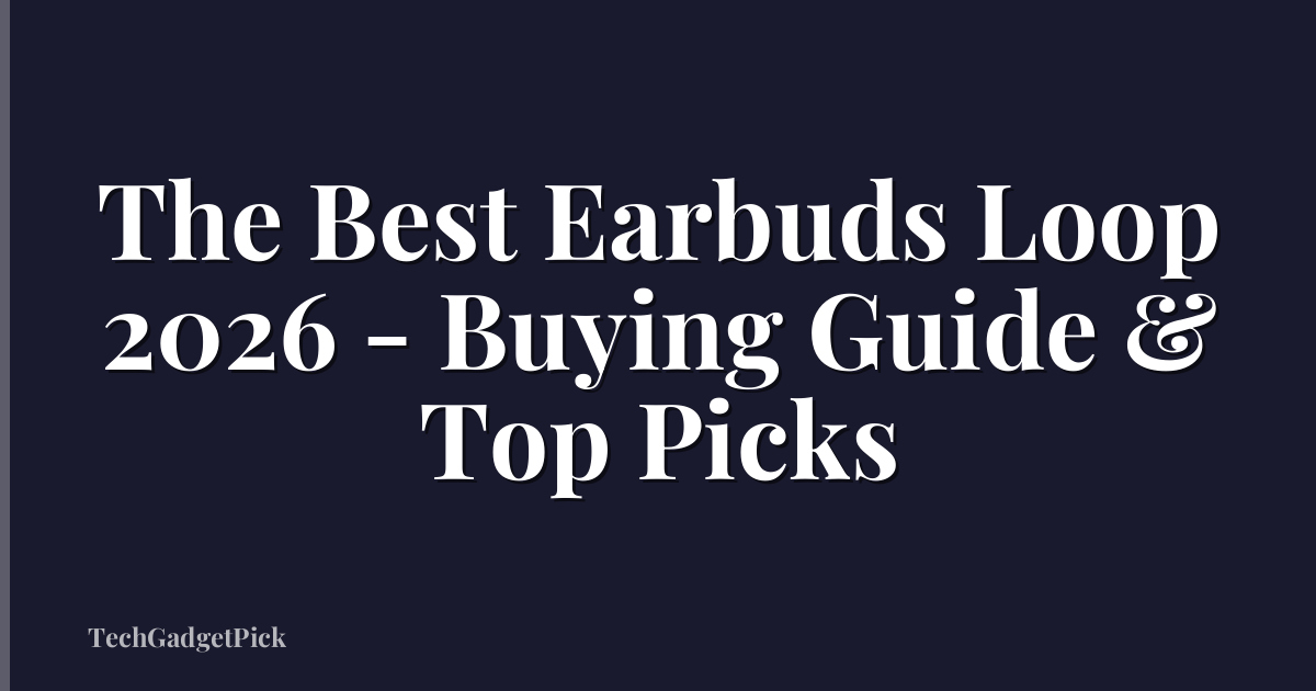 The Best Earbuds Loop 2026 - Buying Guide & Top Picks