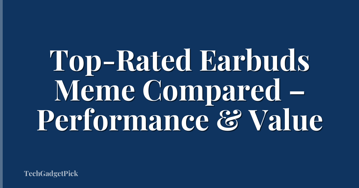 Top-Rated Earbuds Meme Compared – Performance & Value