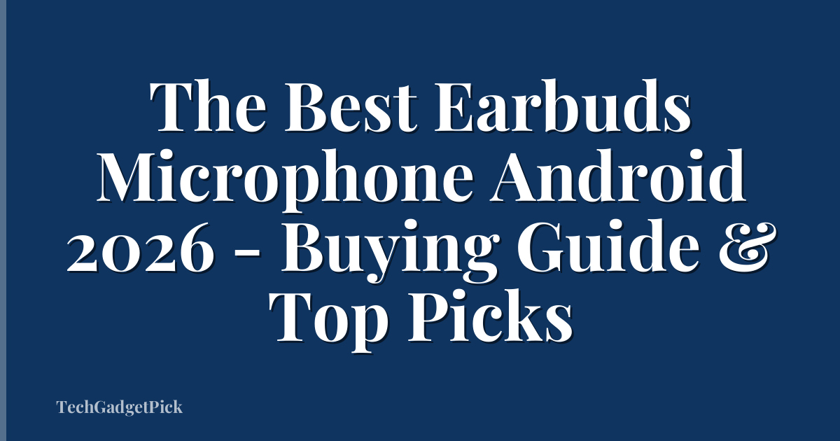 The Best Earbuds Microphone Android 2026 - Buying Guide & Top Picks