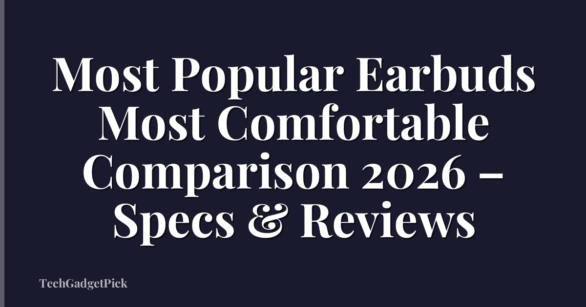 Most Popular Earbuds Most Comfortable Comparison 2026 – Specs & Reviews