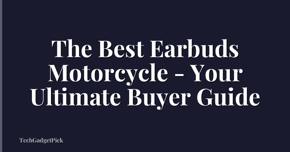 The Best Earbuds Motorcycle - Your Ultimate Buyer Guide