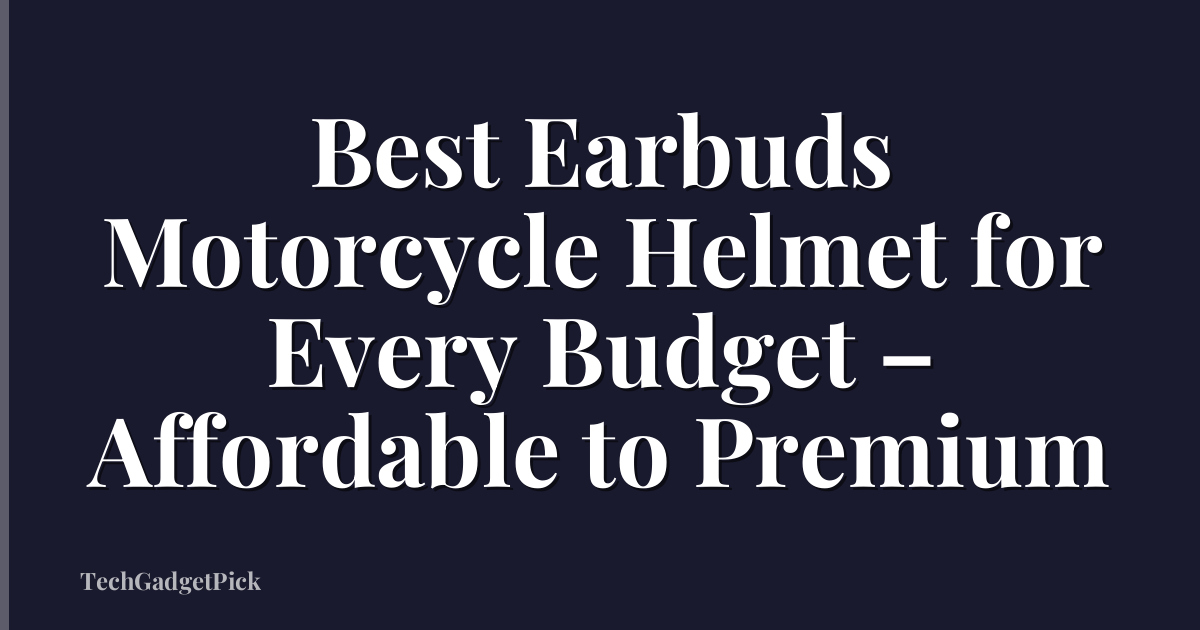 Best Earbuds Motorcycle Helmet for Every Budget – Affordable to Premium