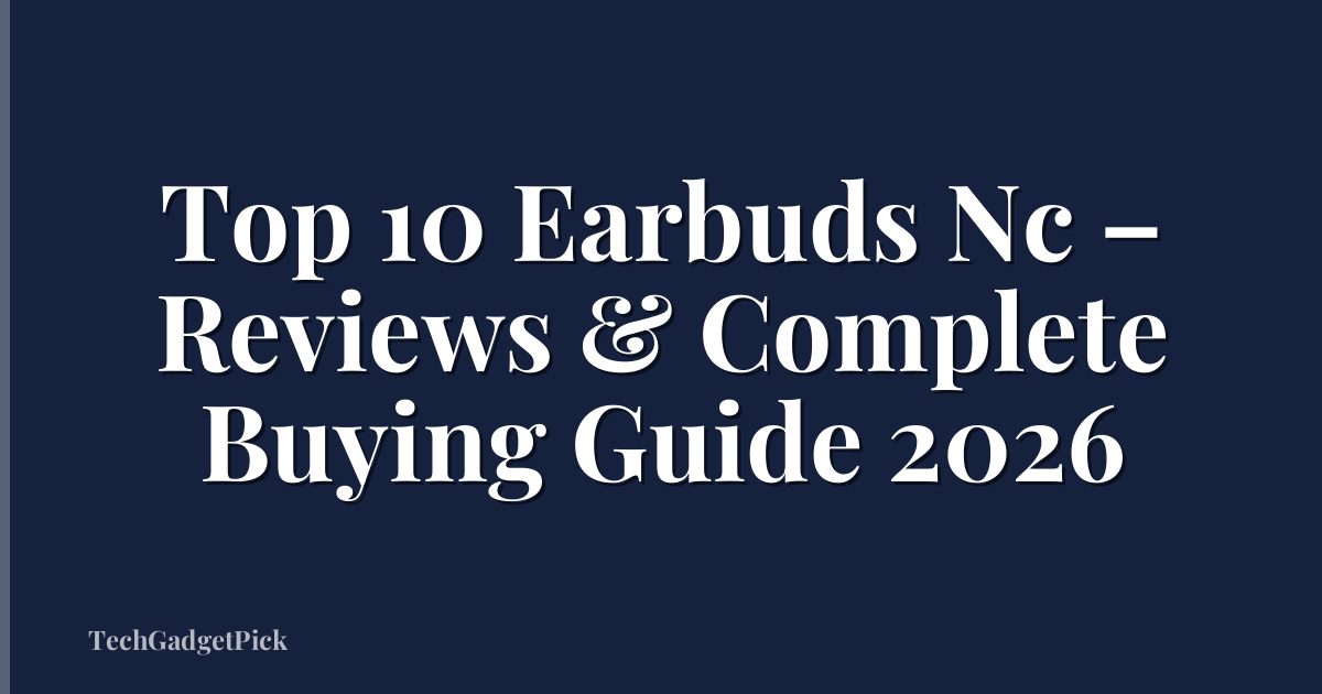 Top 10 Earbuds Nc – Reviews & Complete Buying Guide 2026