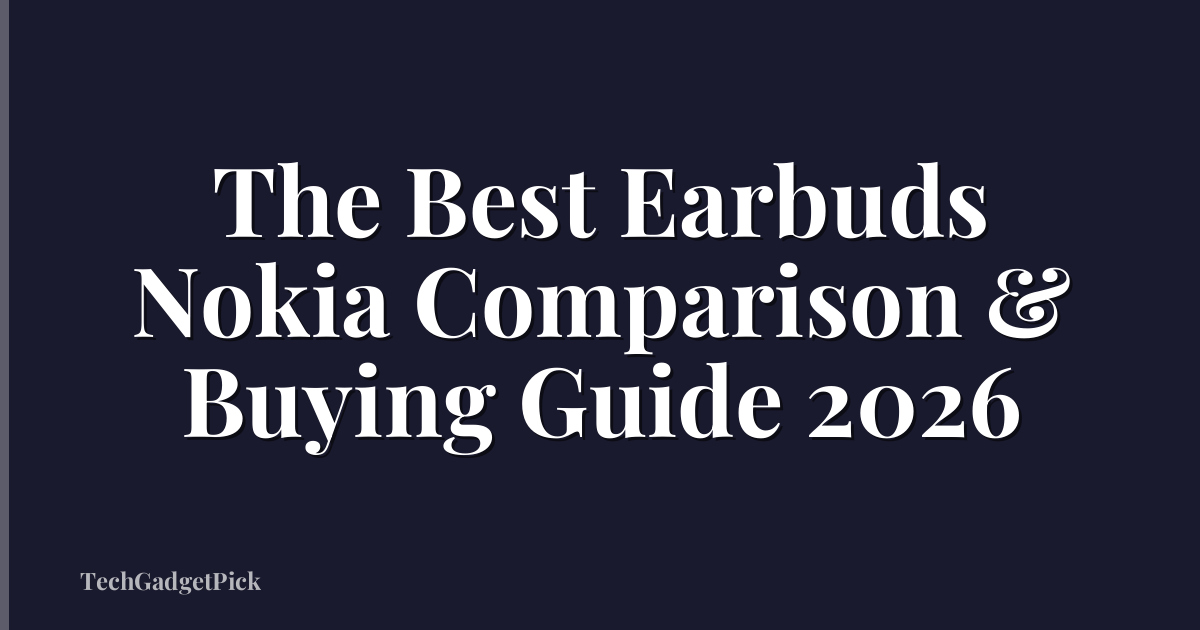 The Best Earbuds Nokia Comparison & Buying Guide 2026