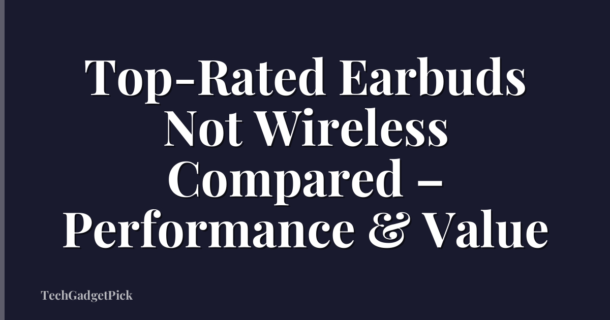 Top-Rated Earbuds Not Wireless Compared – Performance & Value