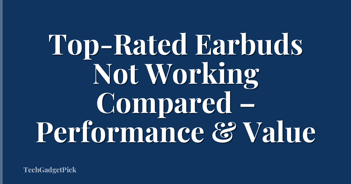 Top-Rated Earbuds Not Working Compared – Performance & Value