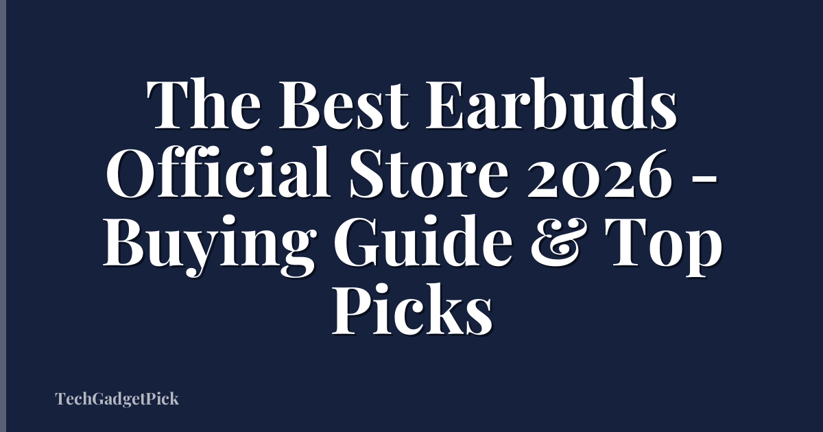 The Best Earbuds Official Store 2026 - Buying Guide & Top Picks