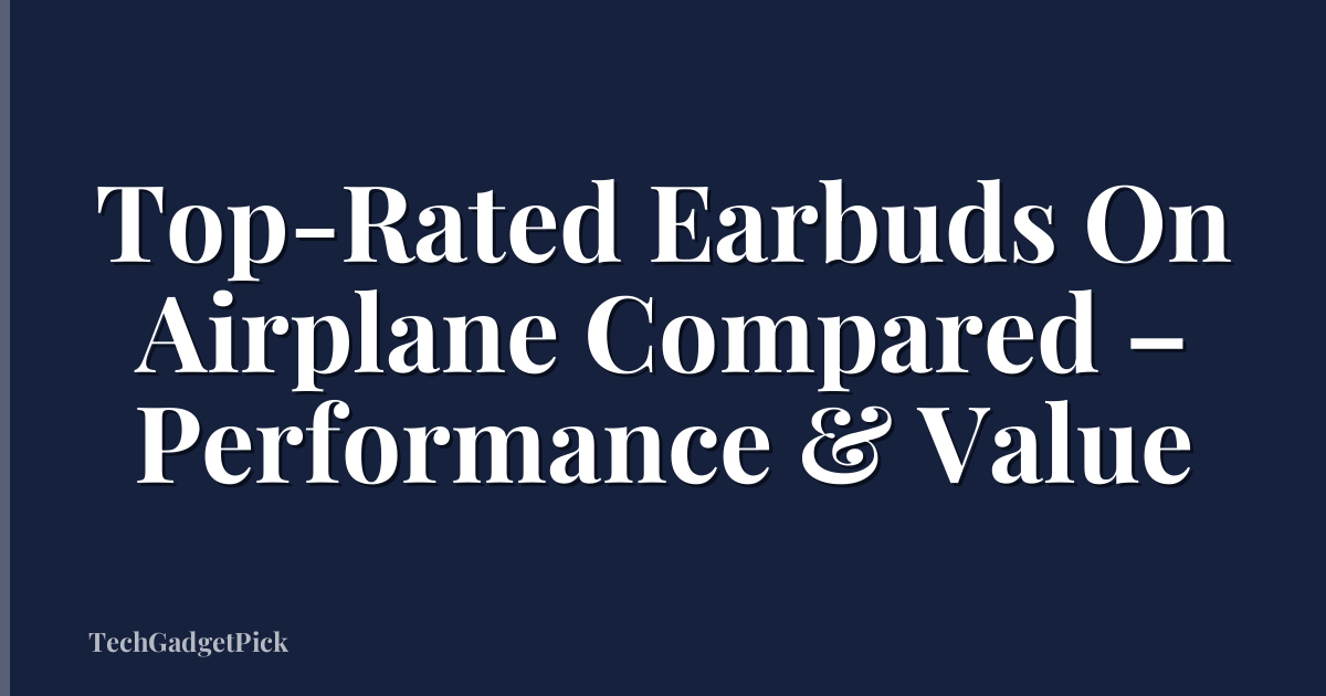 Top-Rated Earbuds On Airplane Compared – Performance & Value