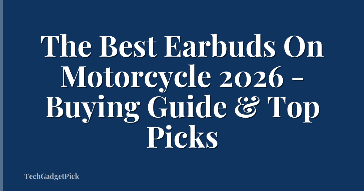 The Best Earbuds On Motorcycle 2026 - Buying Guide & Top Picks