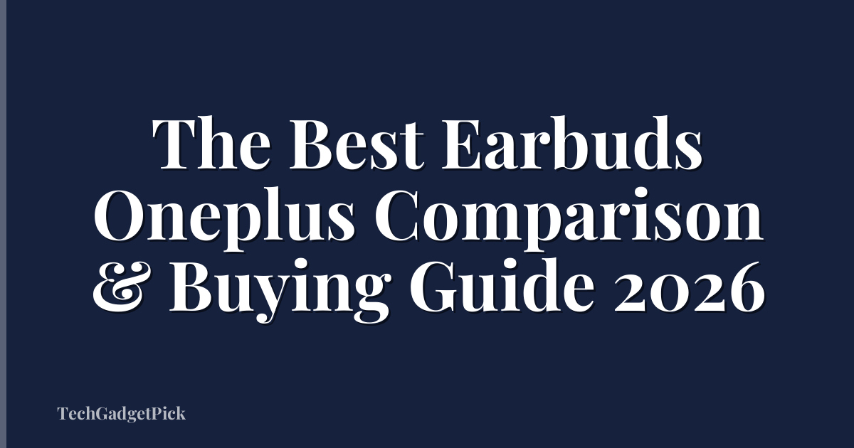 The Best Earbuds Oneplus Comparison & Buying Guide 2026