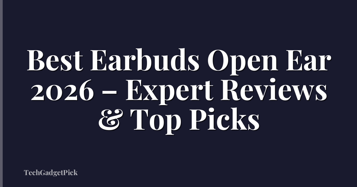 Best Earbuds Open Ear 2026 – Expert Reviews & Top Picks