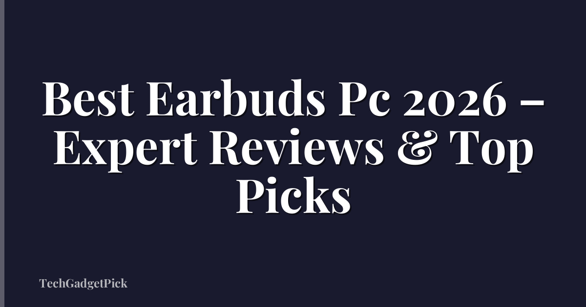 Best Earbuds Pc 2026 – Expert Reviews & Top Picks