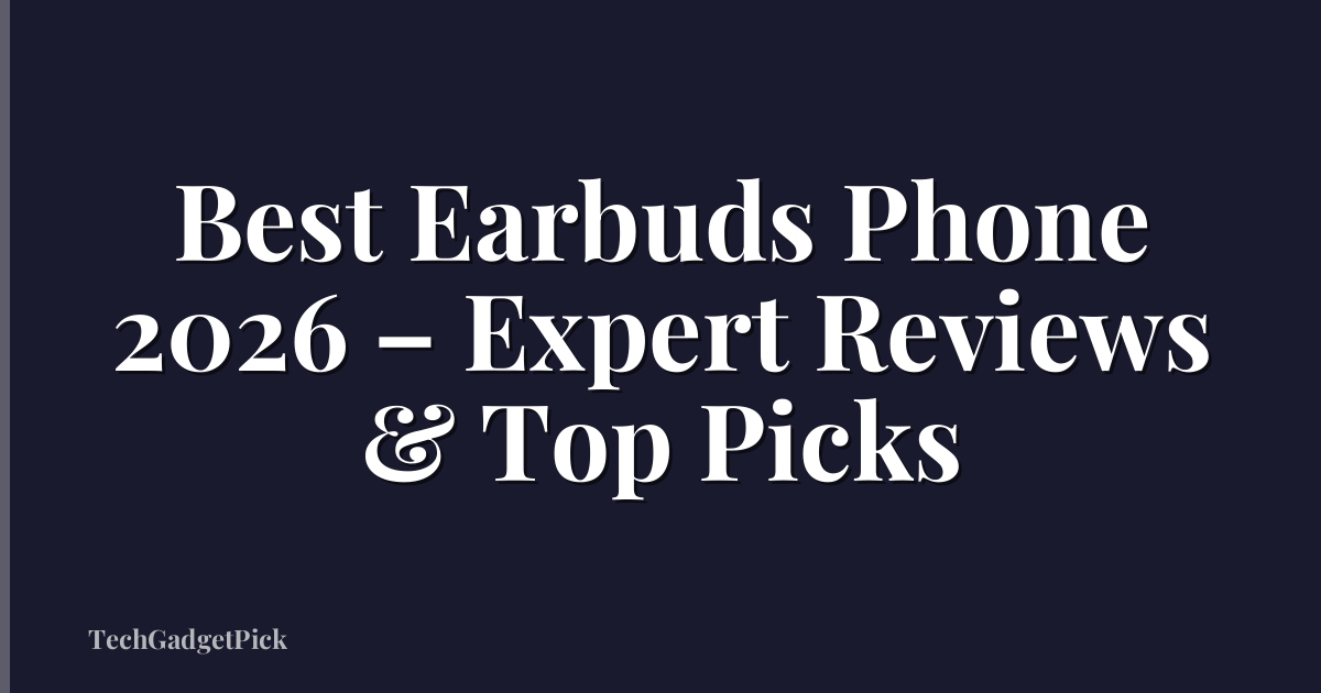 Best Earbuds Phone 2026 – Expert Reviews & Top Picks