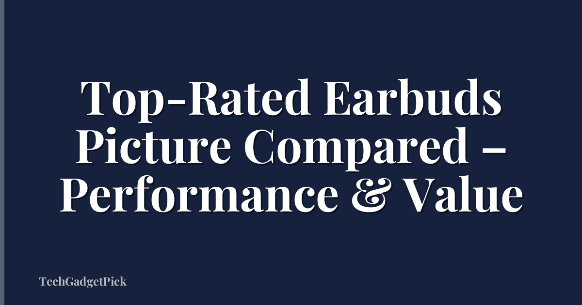 Top-Rated Earbuds Picture Compared – Performance & Value