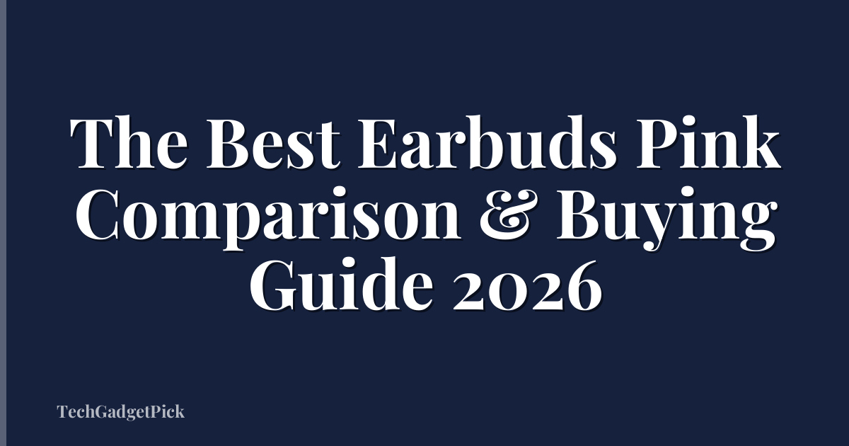 The Best Earbuds Pink Comparison & Buying Guide 2026
