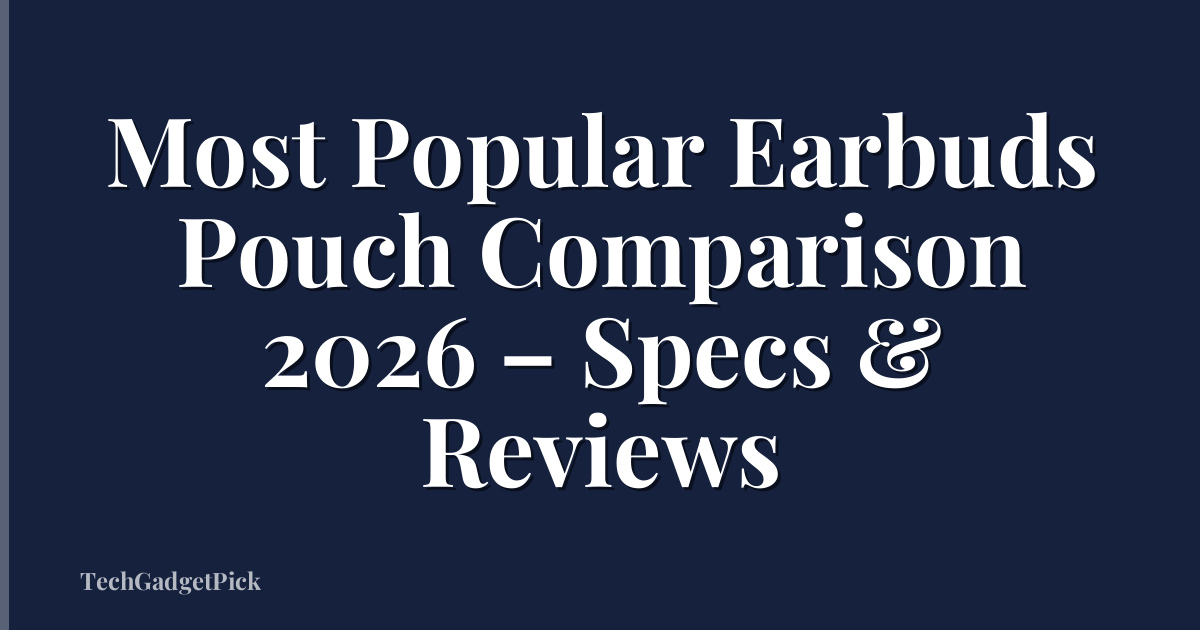 Most Popular Earbuds Pouch Comparison 2026 – Specs & Reviews