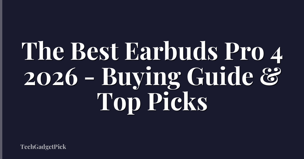 The Best Earbuds Pro 4 2026 - Buying Guide & Top Picks