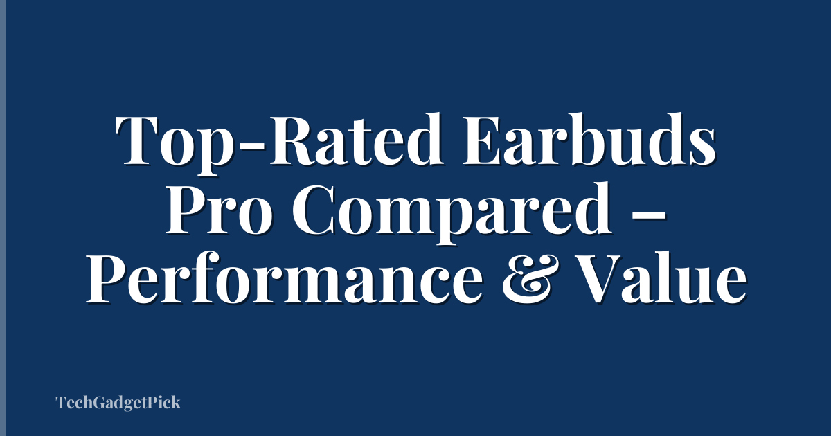 Top-Rated Earbuds Pro Compared – Performance & Value