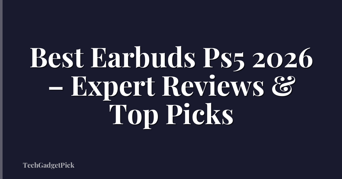 Best Earbuds Ps5 2026 – Expert Reviews & Top Picks