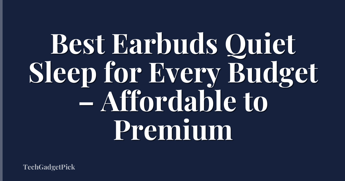 Best Earbuds Quiet Sleep for Every Budget – Affordable to Premium