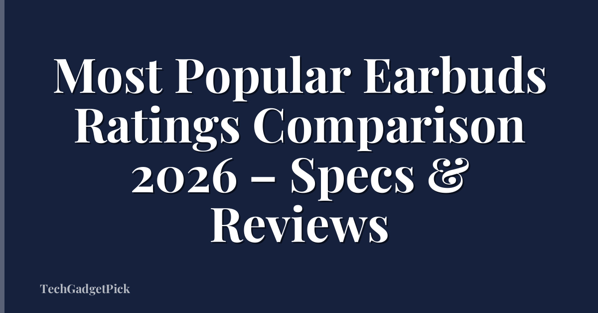 Most Popular Earbuds Ratings Comparison 2026 – Specs & Reviews