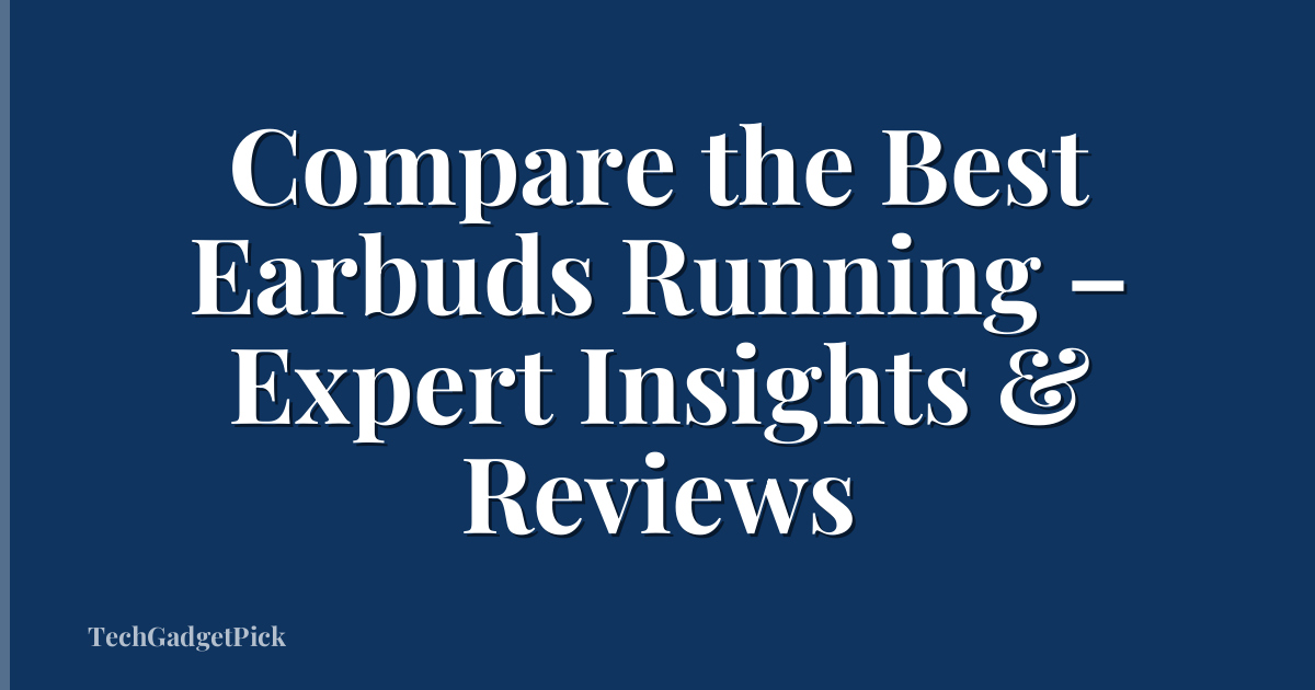 Compare the Best Earbuds Running – Expert Insights & Reviews