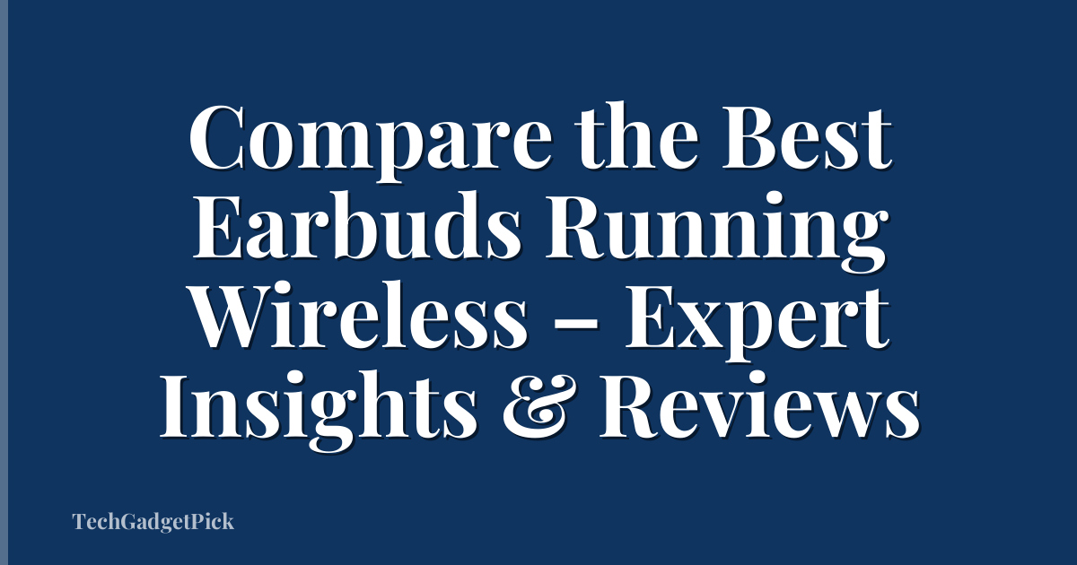 Compare the Best Earbuds Running Wireless – Expert Insights & Reviews