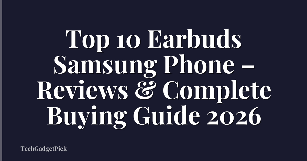 Top 10 Earbuds Samsung Phone – Reviews & Complete Buying Guide 2026