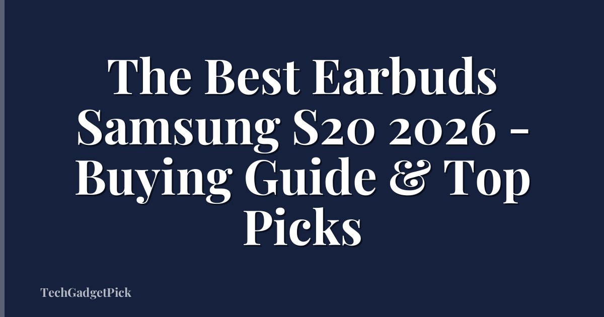 The Best Earbuds Samsung S20 2026 - Buying Guide & Top Picks
