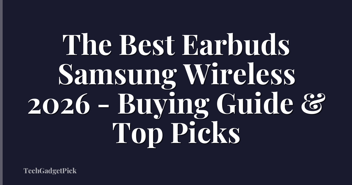 The Best Earbuds Samsung Wireless 2026 - Buying Guide & Top Picks