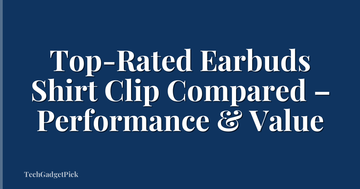 Top-Rated Earbuds Shirt Clip Compared – Performance & Value