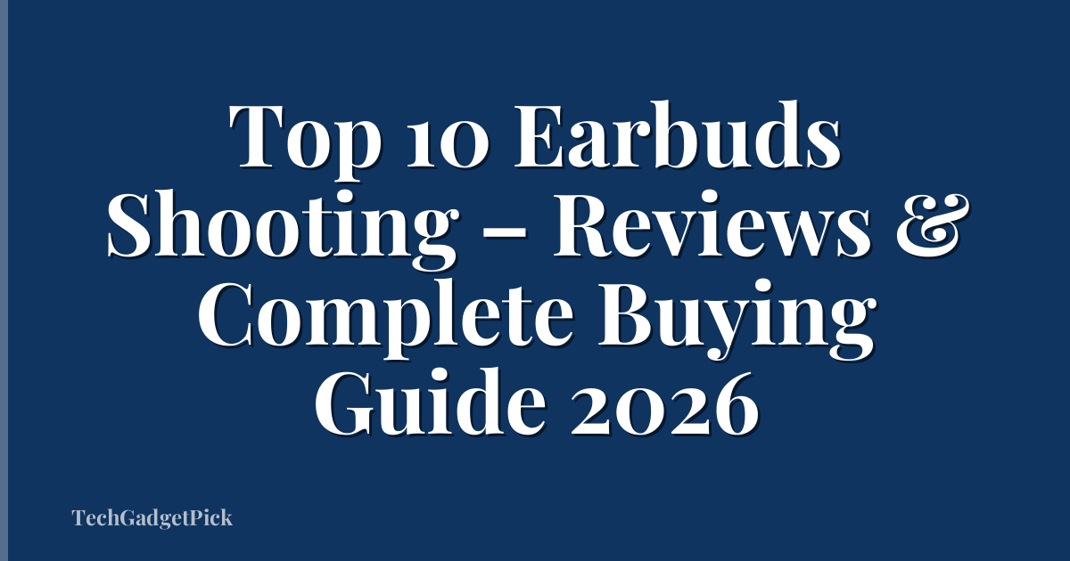 Top 10 Earbuds Shooting – Reviews & Complete Buying Guide 2026
