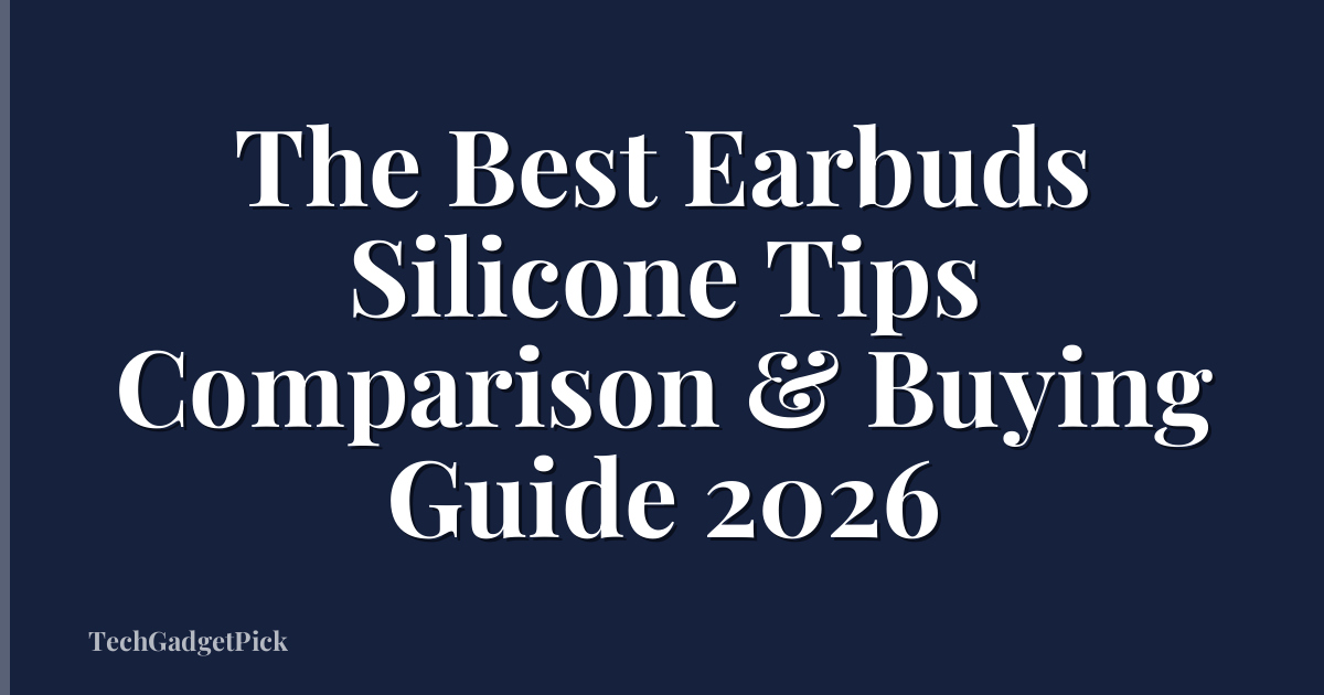 The Best Earbuds Silicone Tips Comparison & Buying Guide 2026