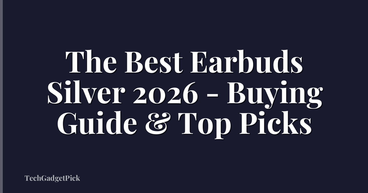 The Best Earbuds Silver 2026 - Buying Guide & Top Picks