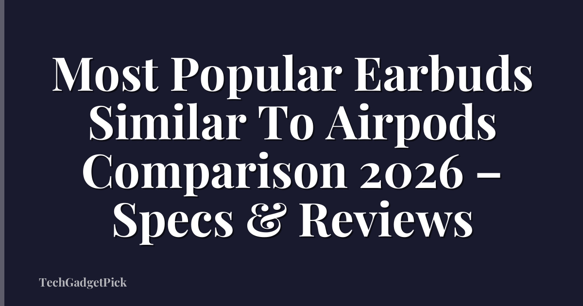 Most Popular Earbuds Similar To Airpods Comparison 2026 – Specs & Reviews