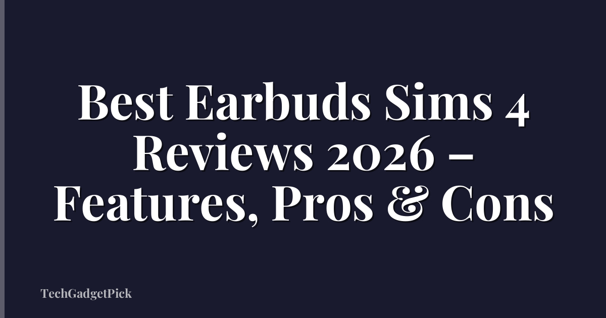 Best Earbuds Sims 4 Reviews 2026 – Features, Pros & Cons