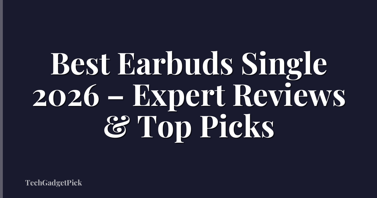 Best Earbuds Single 2026 – Expert Reviews & Top Picks