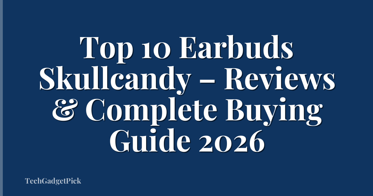 Top 10 Earbuds Skullcandy – Reviews & Complete Buying Guide 2026