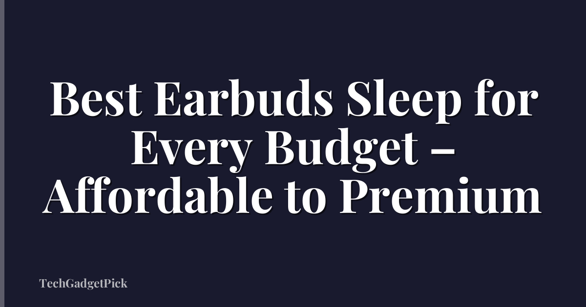 Best Earbuds Sleep for Every Budget – Affordable to Premium