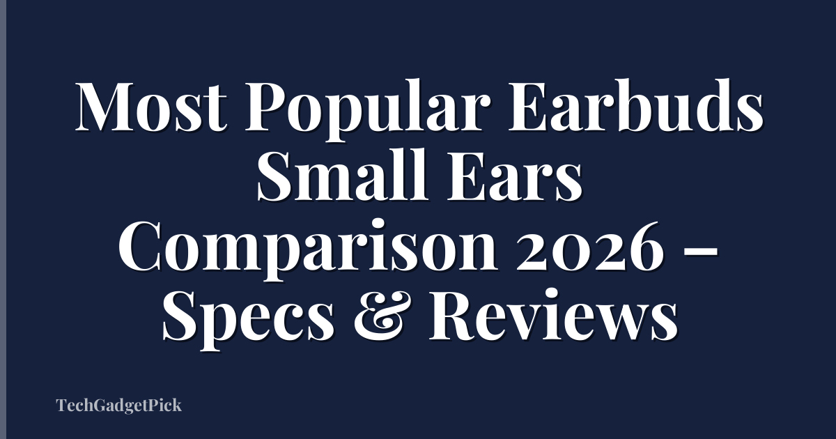 Most Popular Earbuds Small Ears Comparison 2026 – Specs & Reviews