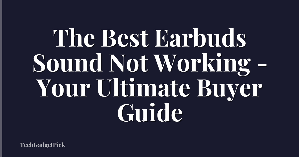 The Best Earbuds Sound Not Working - Your Ultimate Buyer Guide