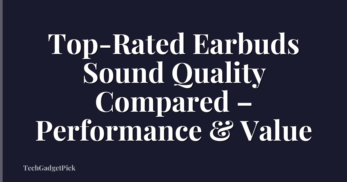 Top-Rated Earbuds Sound Quality Compared – Performance & Value