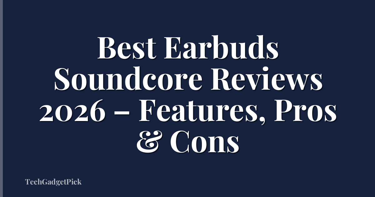 Best Earbuds Soundcore Reviews 2026 – Features, Pros & Cons