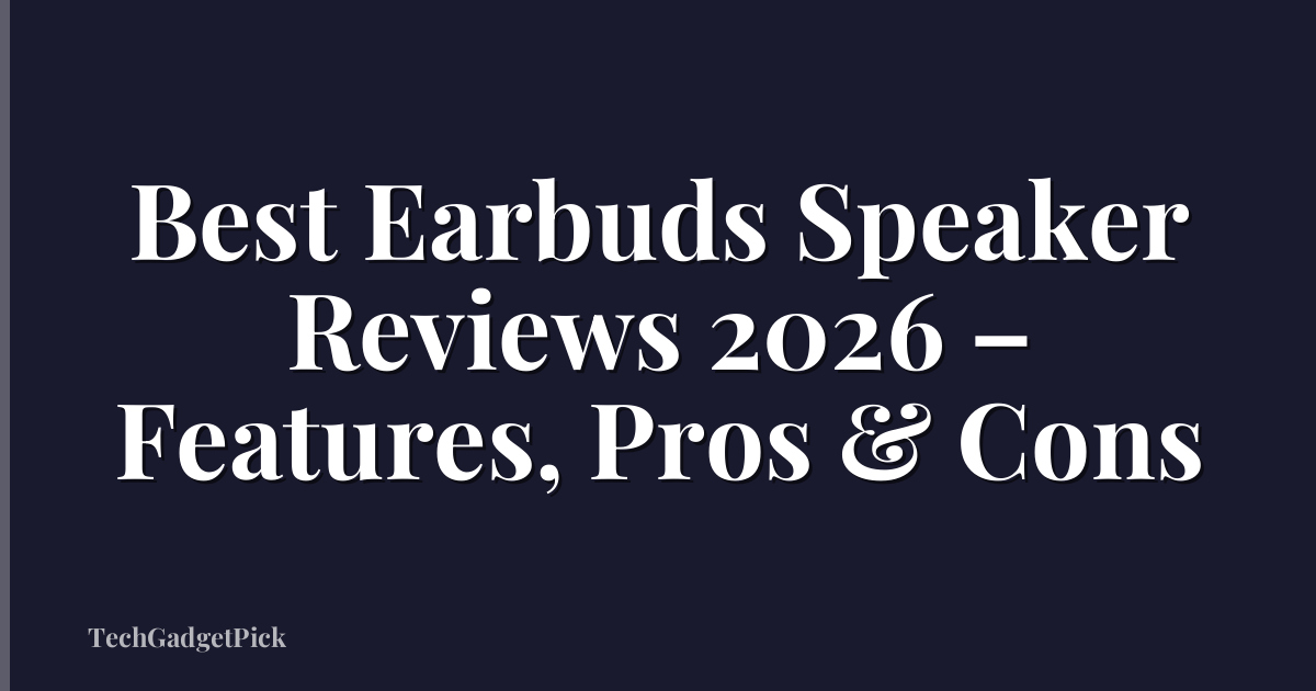 Best Earbuds Speaker Reviews 2026 – Features, Pros & Cons